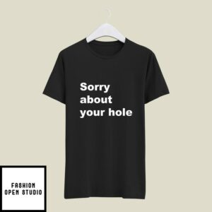 Sorry About Your Hole T-Shirt