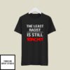 The Least Racist Is Still Racist T-shirt