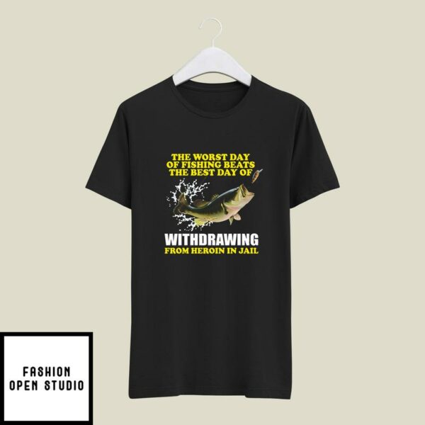 The Worst Day Of Fishing Beats The Best Day T-Shirt