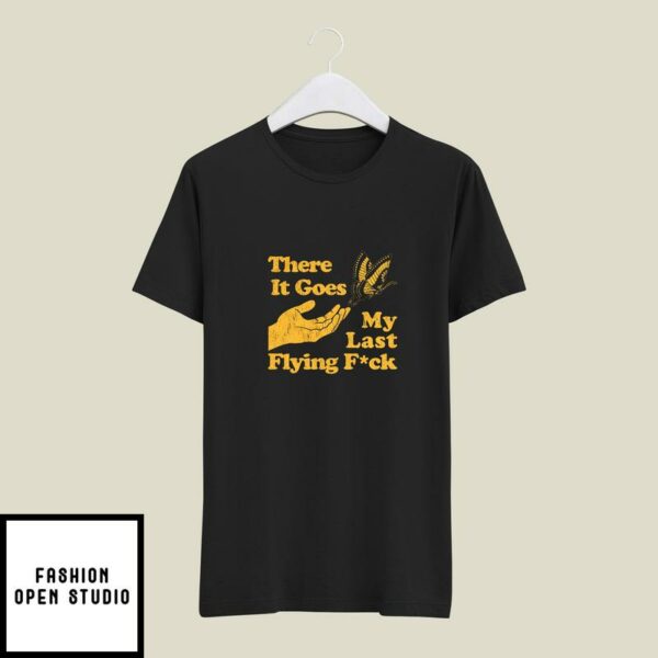 There Does My Last Flying Fuck T-shirt