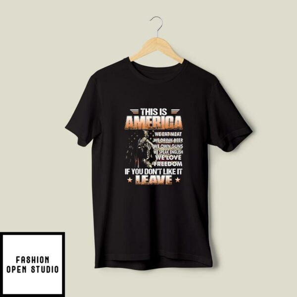 This Is America We Eat Meat We Drink Beer We Own Guns If You Don’t Like It Leave T-Shirt