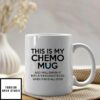 This Is My Chemo Mug And I Will Smash It Into A Thousand Pieces Mug