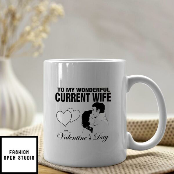 To My Wonderful Current Wife On Valentine’s Day Mug