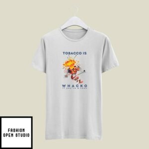 Tobacco Is Whacko If You’re A T-Shirtn T-Shirt