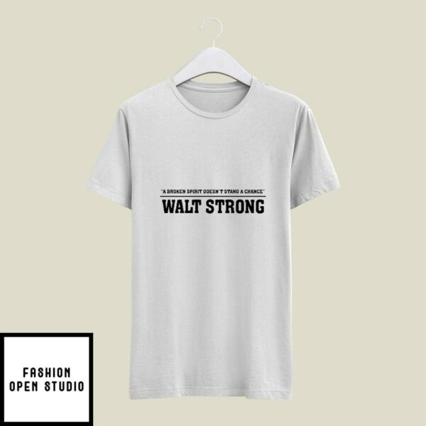 Walt Mcgrory A Broken Spirit Doesn’t Stand A Chance Walt Strong T-Shirt