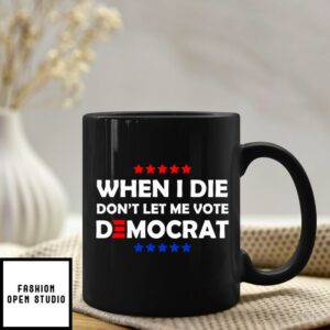 When I Die Don’t Let Me Vote Democrat Mug Anti Biden