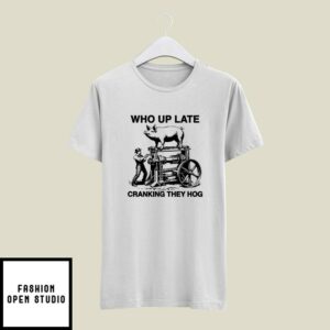 Who Up Late Cranking They Hog T-Shirt