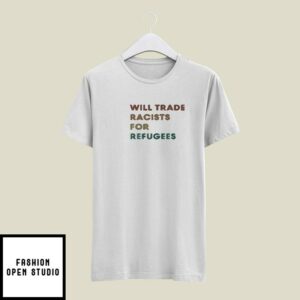 Will Trade Racists For Refugees T-Shirt