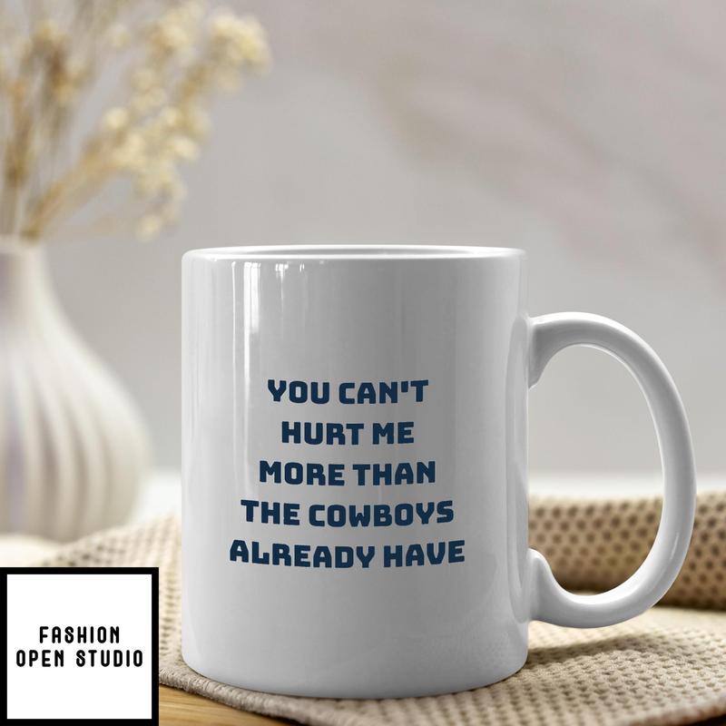 You Can't Hurt Me More Than The Cowboys Already Have Mug