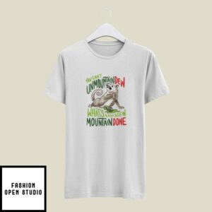 You Can’t Unmoutain Dew What’s Already Been Mountain Done T-Shirt