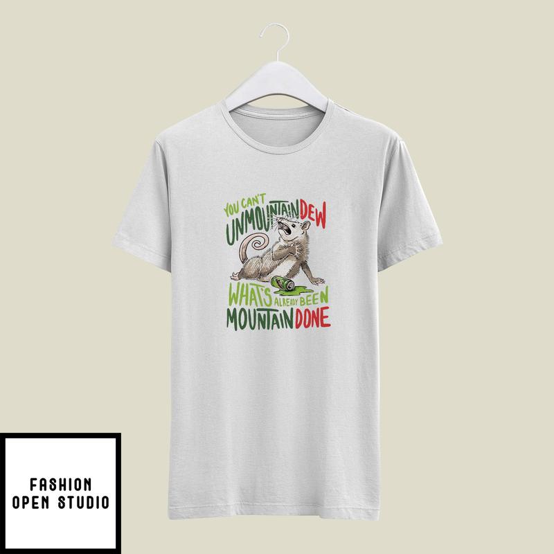 You Can't Unmoutain Dew What's Already Been Mountain Done T-Shirt