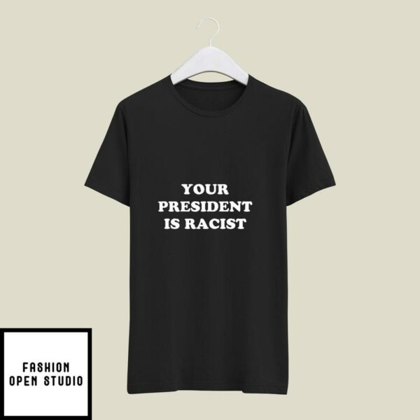 Your President Is Racist T-Shirt