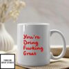 Youre Doing Fucking Great Mug