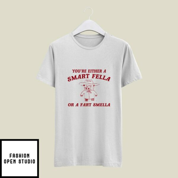 You’re Either A Smart Fella Or A Fart Smella T-Shirt