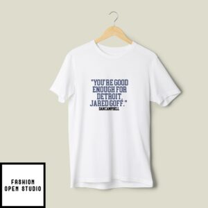 You’re Good Enough For Detroit Jared Goff Dan Campbell T-Shirt