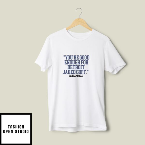 You’re Good Enough For Detroit Jared Goff Dan Campbell T-Shirt