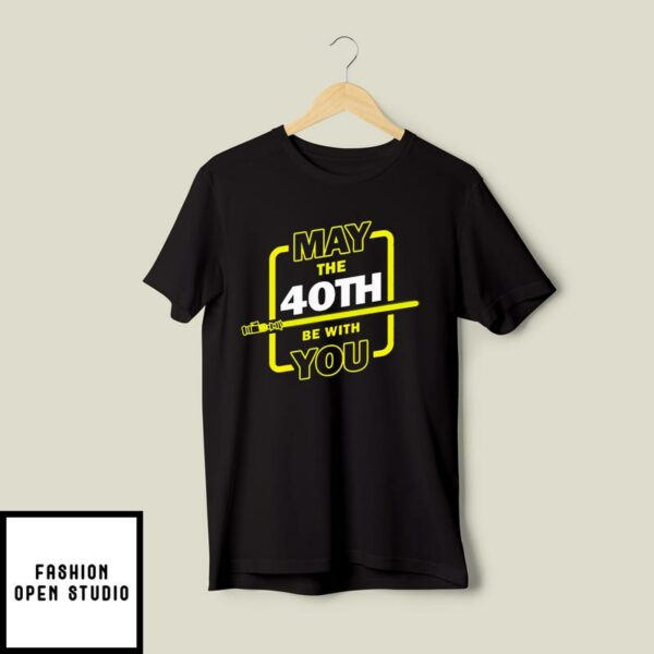 40th Birthday T-Shirt May The 40th Be With You