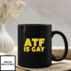 ATF Is Gay Mug