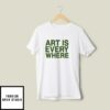 Art Is Everywhere T-Shirt