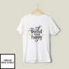 Build Your Happy T-Shirt
