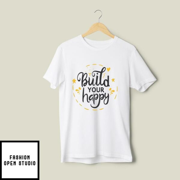 Build Your Happy T-Shirt