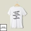 Can We Fuck And Still Be Friends T-Shirt