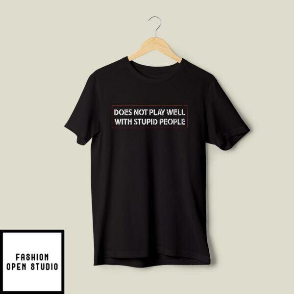 Does Not Play Well With Stupid People T-Shirt