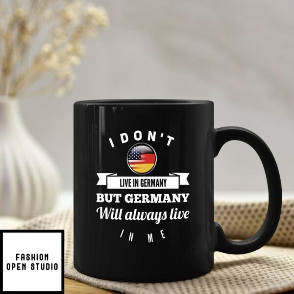 German Mug I Don’t Live In Germany But Germany Lives In Me