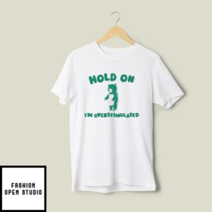 Hold On I’m Overstimulated T-Shirt