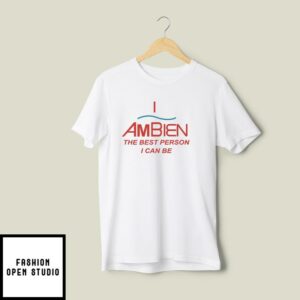 I Ambien The Best Person I Can Be T-Shirt