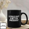 I Could Shit A Better President Mug