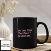 I Do Not Think Therefore I Do Not Am Mug