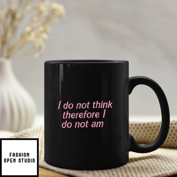 I Do Not Think Therefore I Do Not Am Mug
