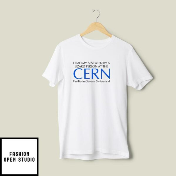 I Had My Ass Eaten By A Lizard Person At The Cern T-Shirt
