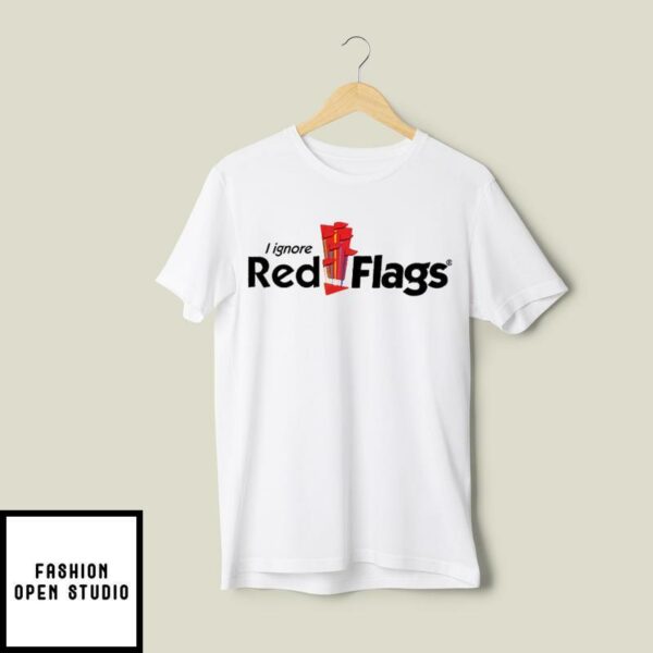 I Ignore Red Flags T-Shirt Six Flags Meme