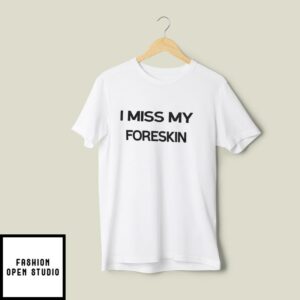 I Miss My Foreskin T-Shirt