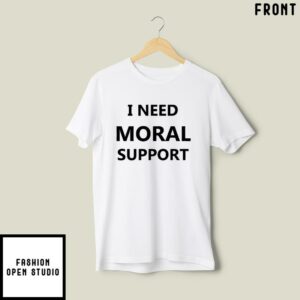 I Need Moral Support But The M Is Silent T Shirt 1 1