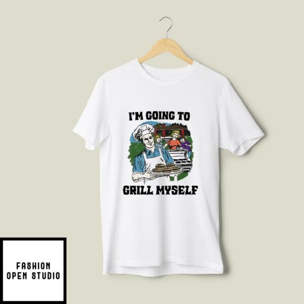 I’m Going To Grill Myself T-Shirt