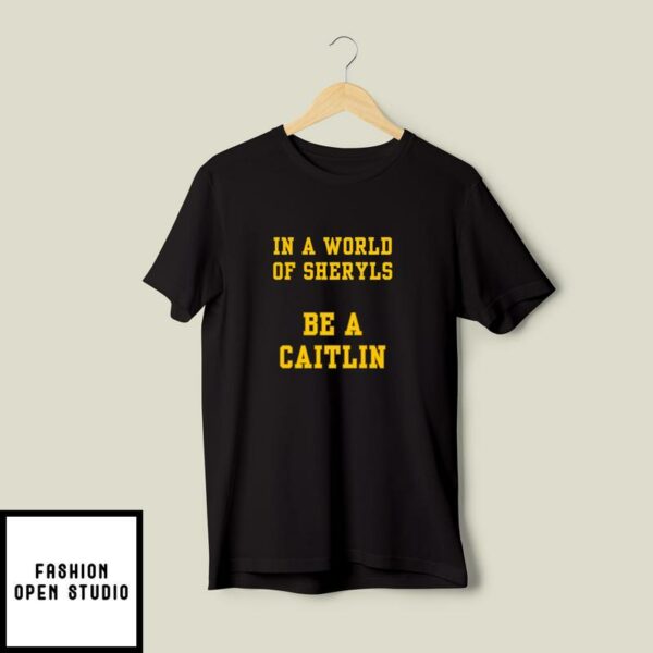 In A World of Sheryls, Be A Caitlin, Caitlin Clark T-Shirt
