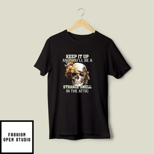 Keep It Up And You’ll Be A Strange Smell In The Attic T-Shirt