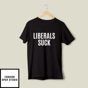 Liberals Suck T-Shirt