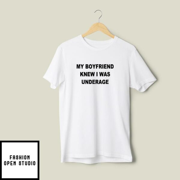 My Boyfriend Knew I Was Underage T-Shirt