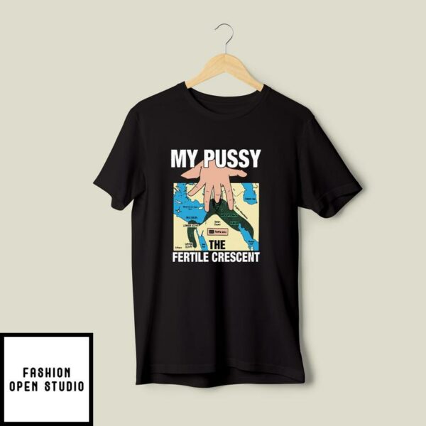 My Pussy The Fertile Crescent T-Shirt
