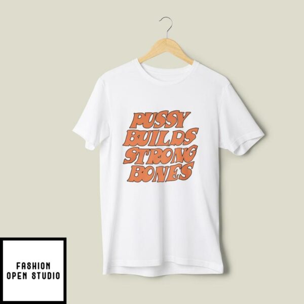 Pussy Builds Strong Bones T-Shirt Dirty Mind T-Shirt