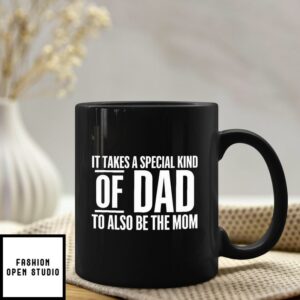 Single Dad It Takes A Special Kind Of Dad To Also Be The Mom Mug