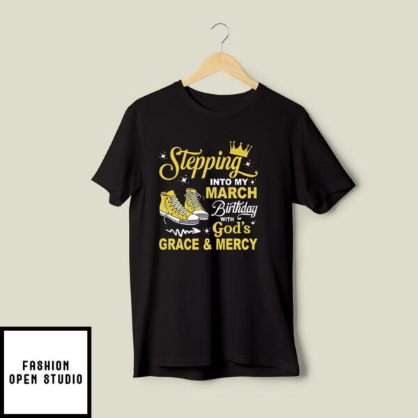 Stepping Into My March Birthday With God’s Grace And Mercy T-Shirt
