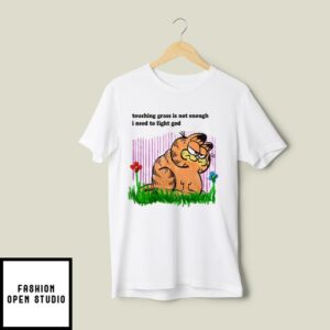 Touching Grass Is Not Enough I Need To Fight God T-Shirt Garfield