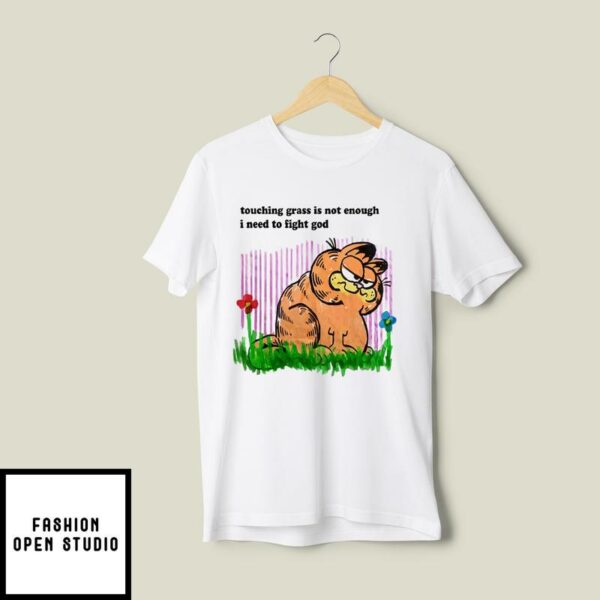 Touching Grass Is Not Enough I Need To Fight God T-Shirt Garfield