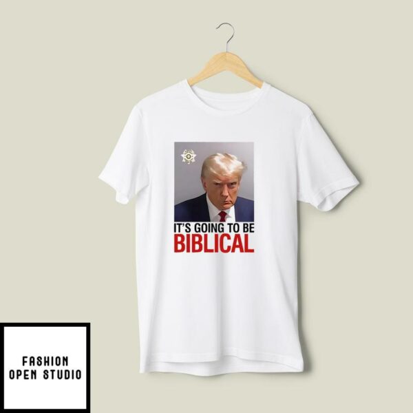 Trump Mugshot It’s Going To Be Biblical T-Shirt