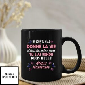 Un Jour Tu M’as Donné La Vie Mug Et Tous Les Autres Jours Tu L’as Rendue Plus Belle Merci Maman